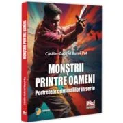 Monstrii printre oameni. Portretele criminalilor in serie - Gabriel-Catalin Butoi-Put