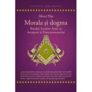 Morala si dogma Ritului Scotian al Francmasoneriei Antic si Acceptat - Albert Pike
