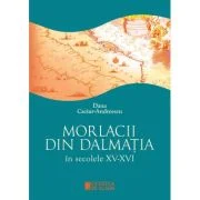 Morlacii din Dalmatia in secolele XV-XVI - Dana Caciur-Andreescu