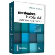 Mostenirea in Codul civil. Studii teoretice si practice. Editia a III-a - Daniela Negrila