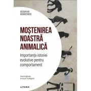 Mostenirea noastra animalica. Importanta istoriei evolutive pentru comportament. Volumul 32. Descopera Neurostiinta - Marta Iglesias, Enrique Turiegan