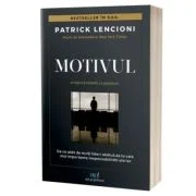 Motivul. O fabula despre leadership. De ce atat de multi lideri abdica de la cele mai importante responsabilitati ale lor - Patrick M. Lencioni