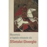 Mucenicia si faptele minunate ale Sfantului Gheorghe - Traducere Lidia Rus