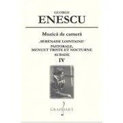 Muzica de camea. „Sérénade Lointaine”. Pastorale. Menuet Triste. Volumul 4 - George Enescu