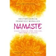 Namaste. Calea hindusa spre fericire, implinire si succes - Hector Garcia (Kirai), Francesc Miralles