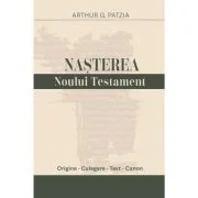 Nasterea Noului Testament - Arthur G. Patzia