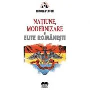 Natiune, modernizare si elite romanesti - Mircea Platon