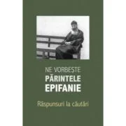 Ne vorbeste parintele Epifanie, volumul 3. Raspunsuri la cautari - Arhimandrit Epifanie Teodoropulos