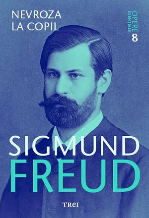 Nevroza la copil. Opere Esenţiale, vol. 8 - Sigmund Freud