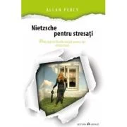 Nietzsche pentru stresati. 99 de pilule de filozofie radicala pentru a tine mintea treaza - Allan Percy