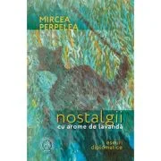 Nostalgii cu arome de lavanda. Eseuri diplomatice - Mircea Perpelea