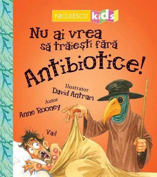 Nu ai vrea să trăieşti fără ANTIBIOTICE! - Paperback - Anne Rooney - Niculescu