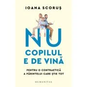 Nu copilul e de vina. Pentru o contraetica a parintelui care stie tot - Ioana Scorus