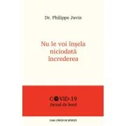 Nu le voi insela niciodata increderea. Jurnal de bord COVID - 19 - Dr. Philippe Juvin