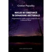 Nuclee de constiinta in expansiune auctoriala. Fragmentarium analitic asupra creatiei de sens in discursul literar - Cristian Pascalau