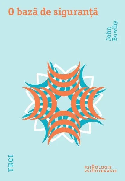 O bază de siguranță. Aplicații clinice ale teoriei atașamentului - John Bowlby