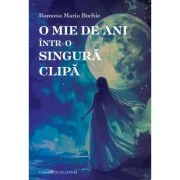 O mie de ani intr-o singura clipa - Ramona Maria Bochie