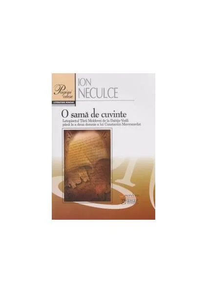 O samă de cuvinte. Letopisețul Țării Moldovei de la Dabija Vodă până la a două domnie a lui Constantin Mavrocordat - Paperback brosat - Ion Neculce - Gramar
