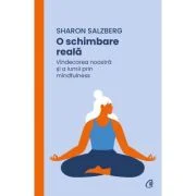 O schimbare reala. Vindecarea noastra si a lumii prin mindfulness - Sharon Salzberg