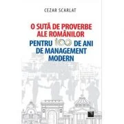 O suta de proverbe ale romanilor pentru 100 de ani de management modern - Cezar Scarlat