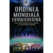 Ordinea Mondiala Extraterestra. Planul Reptilienilor de a Diviza si cuceri rasa umana - Len Kasten