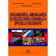 Organizarea, amenajarea si dezvoltarea durabila a spatiului geografic - Melinda Candea, Irina Cimpoeru, Florina Bran