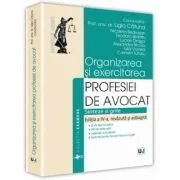 Organizarea si exercitarea profesiei de avocat. Editia a IV-at- Ligia Catuna, Nicoleta Bedrosian, Teodora Blidariu, Lucian Dragoi, Alexandra Nicola, I