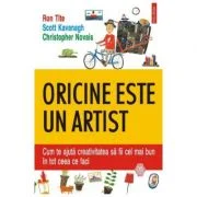 Oricine este un artist. Cum te ajuta creativitatea sa fii cel mai bun in tot ceea ce faci - Ron Tite, Scott Kavanagh, Christopher Novais