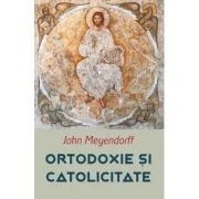 Ortodoxie si Catolicitate - John Meyendorff