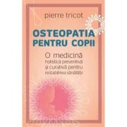 Osteopatia pentru copii. O medicina holistica preventiva si curativa pentru restabilirea sanatatii - Pierre Tricot