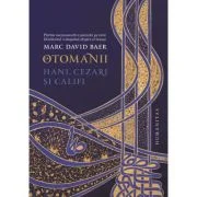 Otomanii. Hani, cezari si califi - Marc David Baer