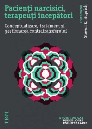 Pacienți narcisici, terapeuți începători. Conceptualizare, tratament și gestionarea contratransferului - Steven K. Huprich