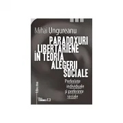 Paradoxuri libertariene in teoria alegerii sociale. Preferinte individuale si preferinte sociale. Editia a doua - Mihai Ungureanu