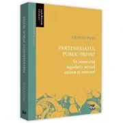 Parteneriatul public-privat in contextul legislativ actual intern si unional - Oliviu Puie