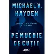 Pe muchie de cutit. Serviciile secrete americane in epoca terorii - Michael V. Hayden