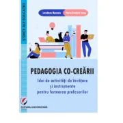 Pedagogia co-crearii. Idei de activitati de invatare si instrumente pentru formarea profesorilor - Loredana Manasia