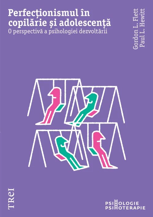 Perfecționismul în copilărie și adolescență. O perspectivă a psihologiei dezvoltării - Gordon L. Flet