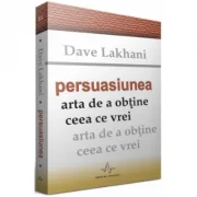 PERSUASIUNEA - Arta de a obtine ceea ce vrei - Dave Lakhani