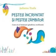 Pestele incruntat si pestele zambitor. Cum sa-ti intaresti gandirea rezilienta - Juliette Ttofa