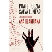 Poate poezia salva lumea? 36 de interviuri cu Ana Blandiana - Ana Blandiana