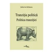 Politica tranzitiei. Tranzitia politica - Stefan Ion Ghilimescu