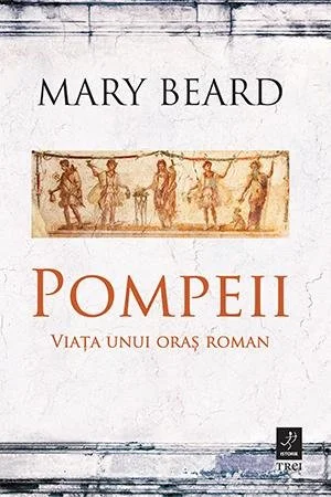 Pompeii. Viața unui oraș roman - Mary Beard