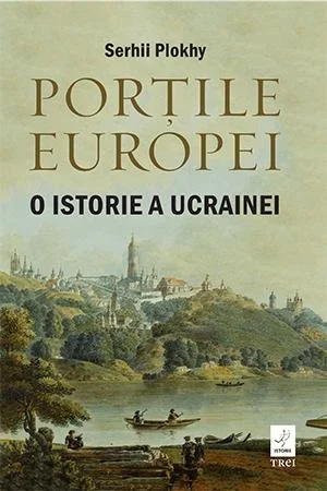 Portile Europei. O istorie a Ucrainei - Serhii Plokhy