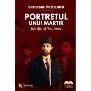 Portretul unui martir. Maretia lui Voiculescu - Gheorghe Postelnicu