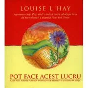 Pot face acest lucru. Cum poti folosi puterea afirmatiilor pentru a-ti schimba viata - Louise L. Hay