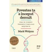 Povestea ta a inceput demult. Editie cartonata de colectie - Mark Wolynn