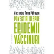 Povestiri despre epidemii si vaccinuri - Alexandru Toma Patrascu