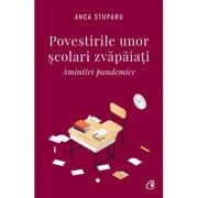 Povestirile unor scolari zvapaiati. Amintiri pandemice - Anca Stuparu