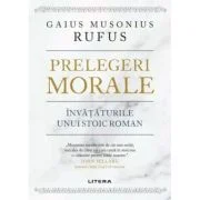 Prelegeri morale. Invataturile unui stoic roman - Gaius Musonius Rufus