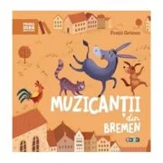 Prima mea biblioteca. Muzicantii din Brement- Fratii Grimm